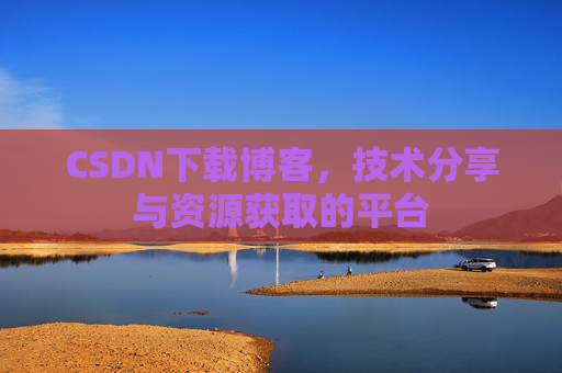 CSDN下载博客，技术分享与资源获取的平台
